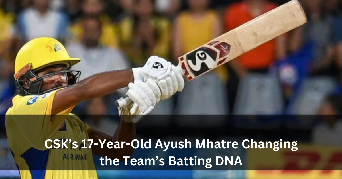 CSK’s 17-Year-Old Ayush Mhatre Changing the Team’s Batting DNA