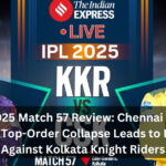 IPL 2025 Match 57 Review: Chennai Super Kings’ Top-Order Collapse Leads to Defeat Against Kolkata Knight Riders