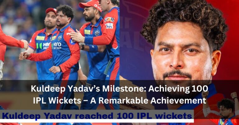 Kuldeep Yadav’s Milestone: Achieving 100 IPL Wickets – A Remarkable Achievement
