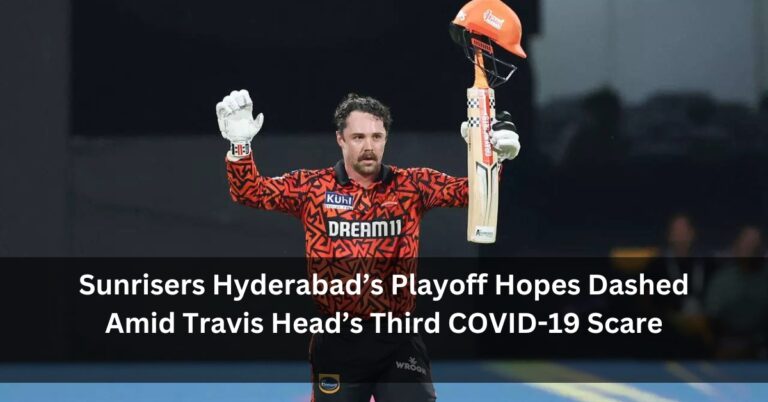 Sunrisers Hyderabad’s Playoff Hopes Dashed Amid Travis Head’s Third COVID-19 Scare