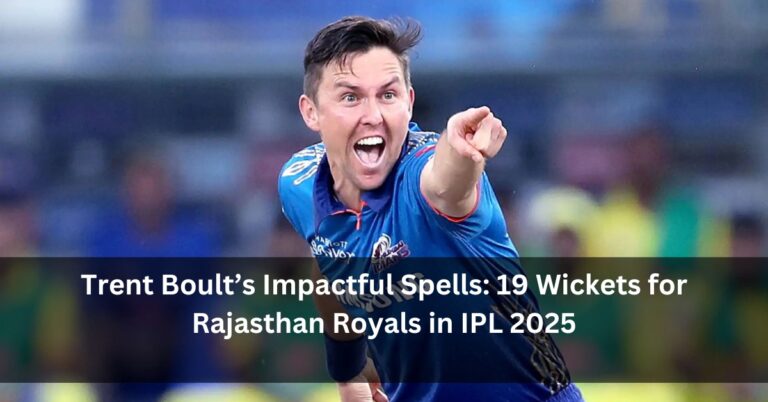 Trent Boult’s Impactful Spells: 19 Wickets for Rajasthan Royals in IPL 2025