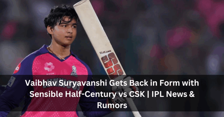 Vaibhav Suryavanshi Gets Back in Form with Sensible Half-Century vs CSK | IPL News & Rumors