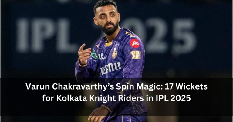 Varun Chakravarthy’s Spin Magic: 17 Wickets for Kolkata Knight Riders in IPL 2025